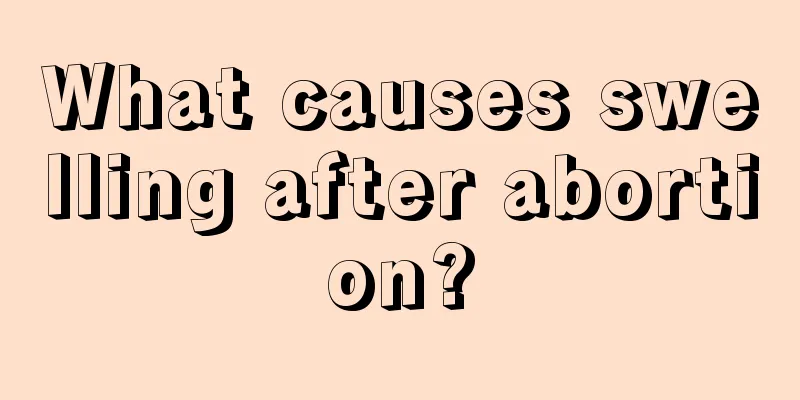 What causes swelling after abortion?