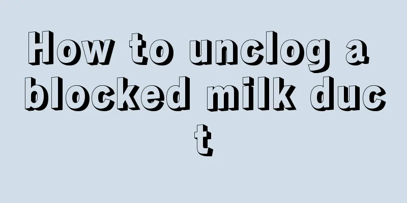 How to unclog a blocked milk duct