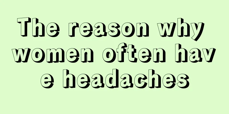 The reason why women often have headaches