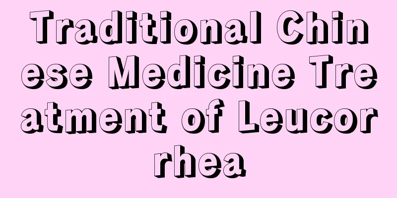 Traditional Chinese Medicine Treatment of Leucorrhea