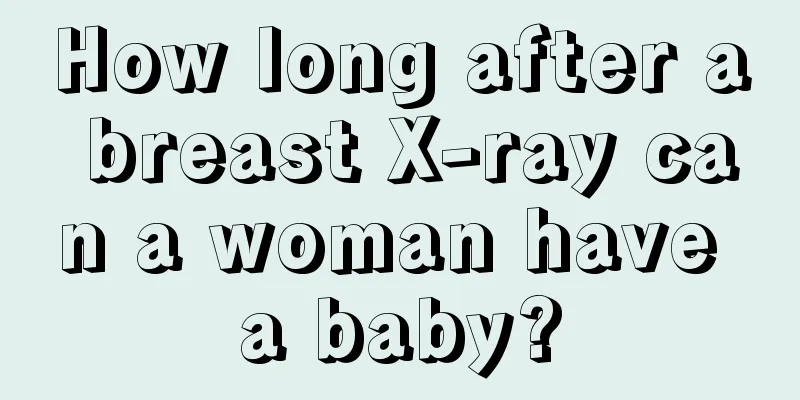 How long after a breast X-ray can a woman have a baby?