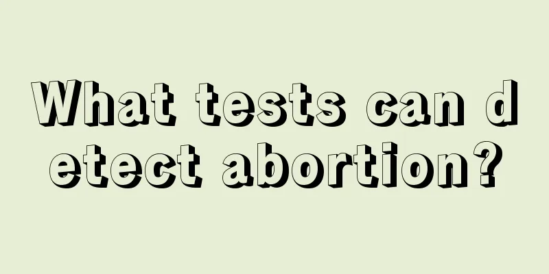 What tests can detect abortion?