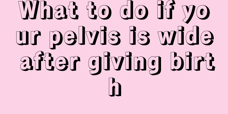 What to do if your pelvis is wide after giving birth