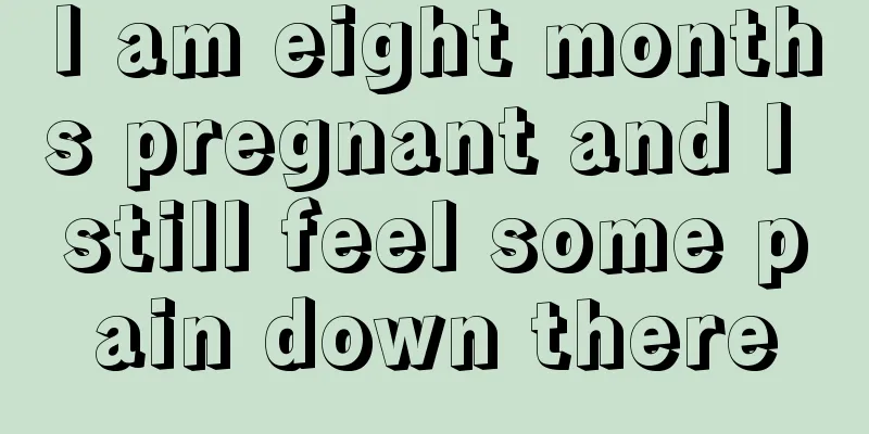 I am eight months pregnant and I still feel some pain down there