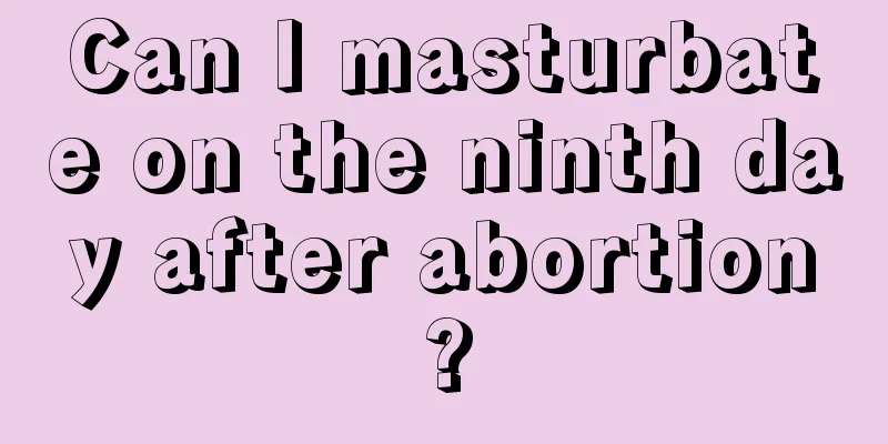 Can I masturbate on the ninth day after abortion?