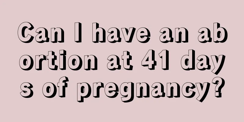 Can I have an abortion at 41 days of pregnancy?