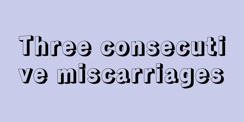 Three consecutive miscarriages