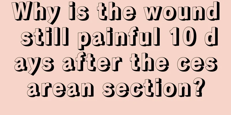 Why is the wound still painful 10 days after the cesarean section?