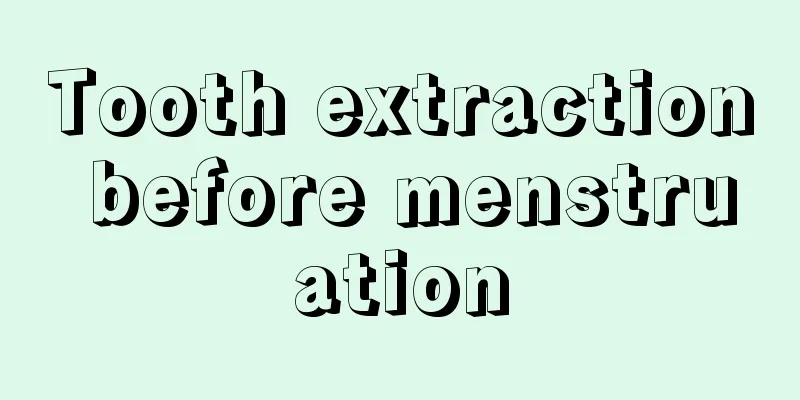 Tooth extraction before menstruation