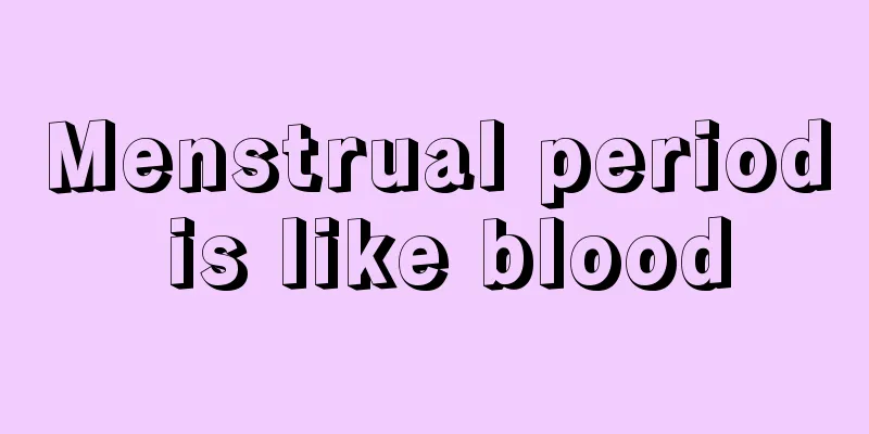 Menstrual period is like blood