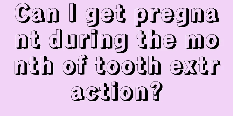 Can I get pregnant during the month of tooth extraction?