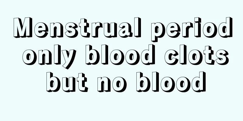 Menstrual period only blood clots but no blood