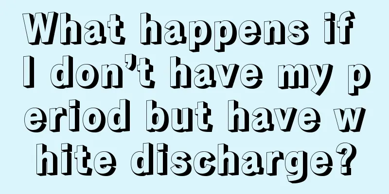 What happens if I don’t have my period but have white discharge?