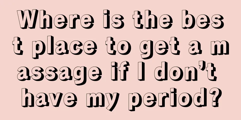 Where is the best place to get a massage if I don’t have my period?