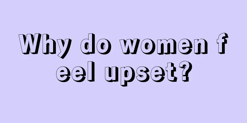 Why do women feel upset?