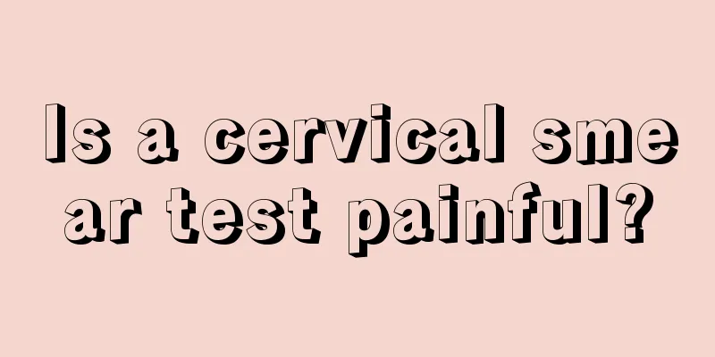 Is a cervical smear test painful?