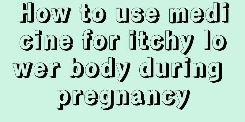 How to use medicine for itchy lower body during pregnancy