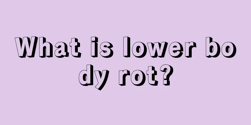 What is lower body rot?