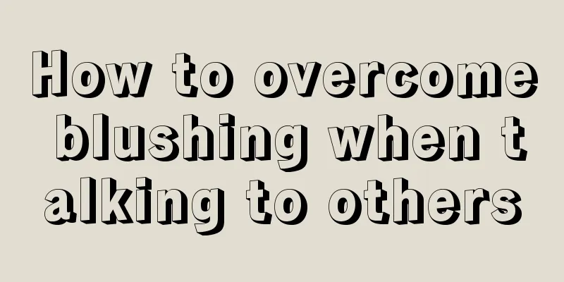 How to overcome blushing when talking to others