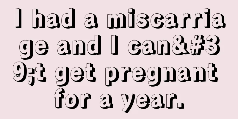 I had a miscarriage and I can't get pregnant for a year.