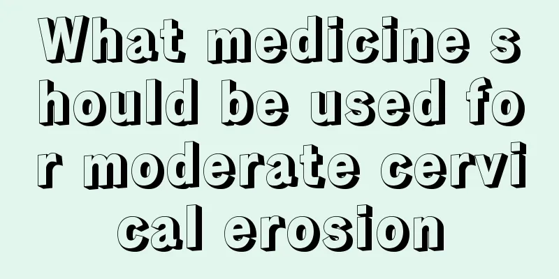 What medicine should be used for moderate cervical erosion