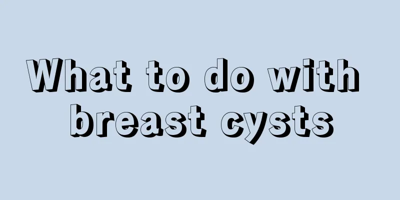 What to do with breast cysts