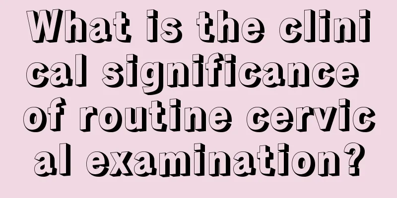 What is the clinical significance of routine cervical examination?