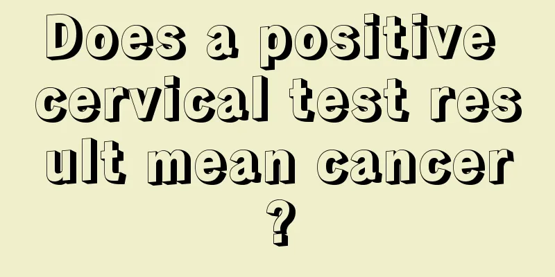 Does a positive cervical test result mean cancer?