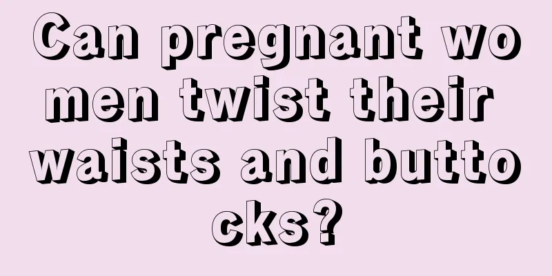 Can pregnant women twist their waists and buttocks?