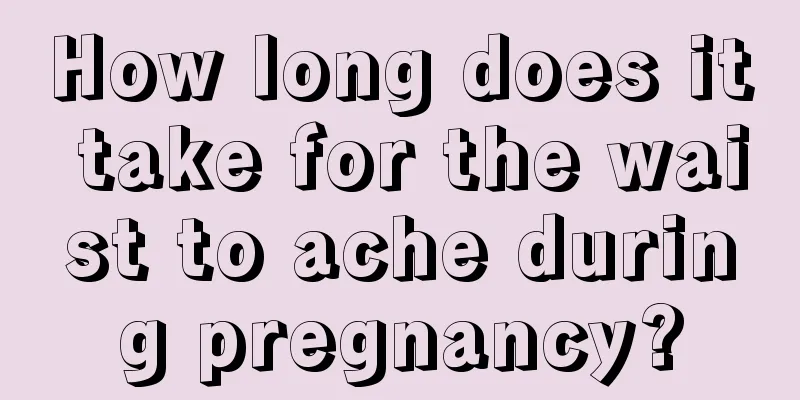 How long does it take for the waist to ache during pregnancy?