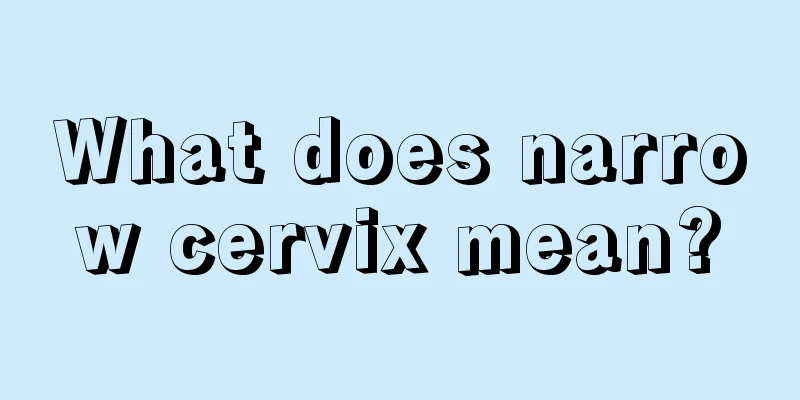 What does narrow cervix mean?