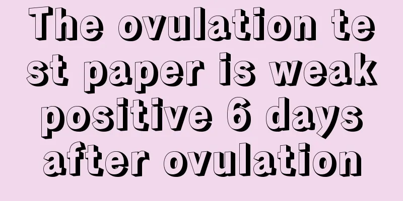 The ovulation test paper is weak positive 6 days after ovulation