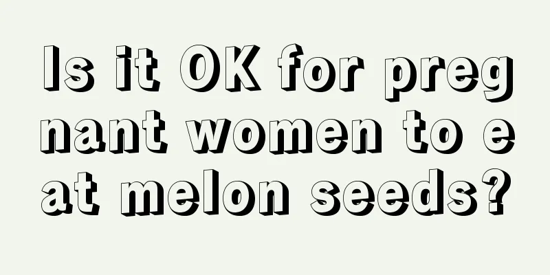 Is it OK for pregnant women to eat melon seeds?