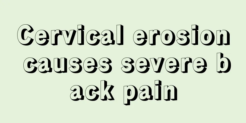 Cervical erosion causes severe back pain