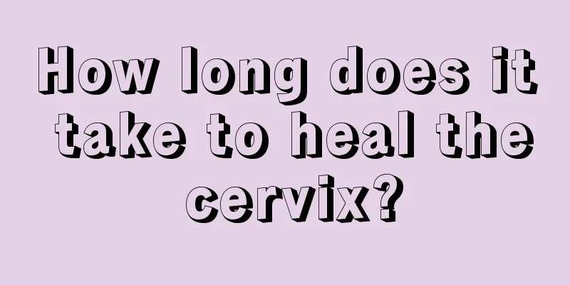 How long does it take to heal the cervix?