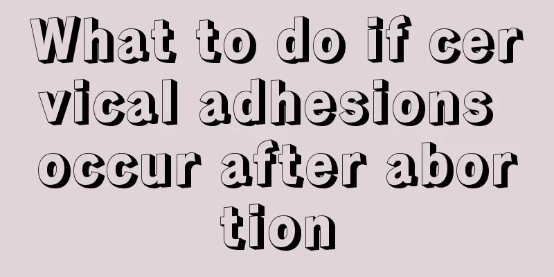 What to do if cervical adhesions occur after abortion