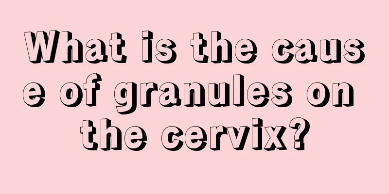 What is the cause of granules on the cervix?