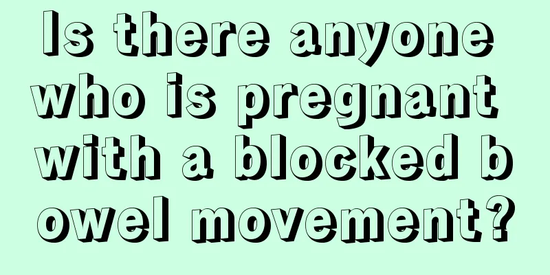 Is there anyone who is pregnant with a blocked bowel movement?