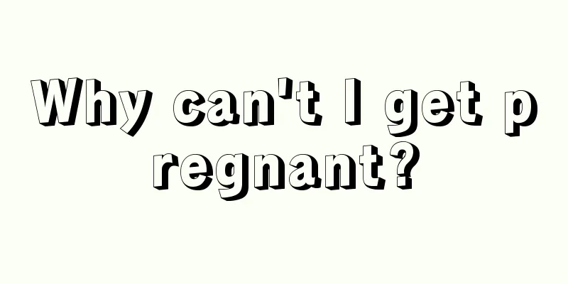 Why can't I get pregnant?