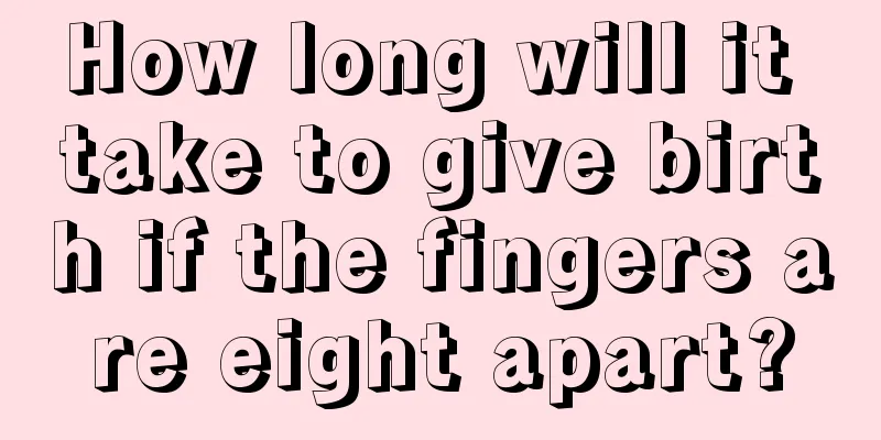 How long will it take to give birth if the fingers are eight apart?