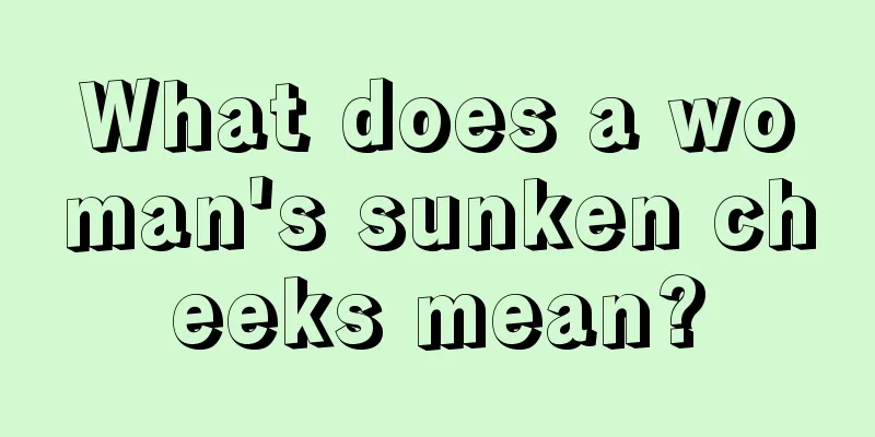 What does a woman's sunken cheeks mean?