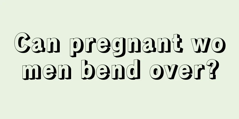 Can pregnant women bend over?