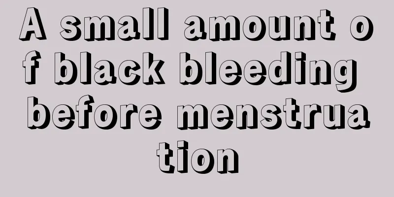 A small amount of black bleeding before menstruation