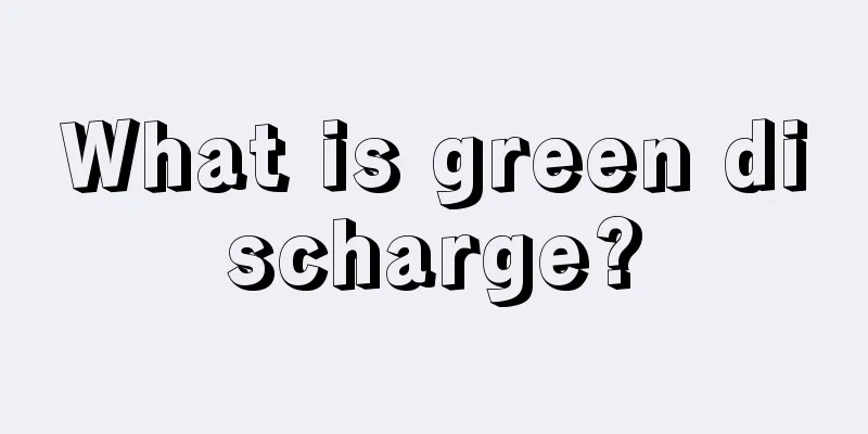 What is green discharge?