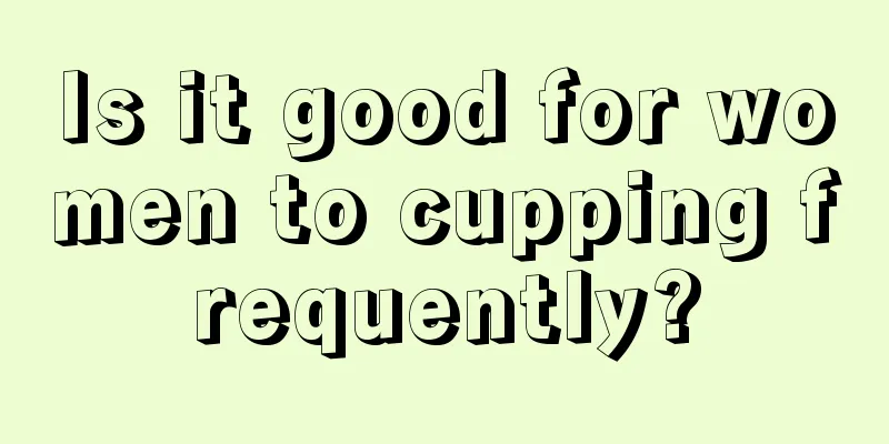 Is it good for women to cupping frequently?