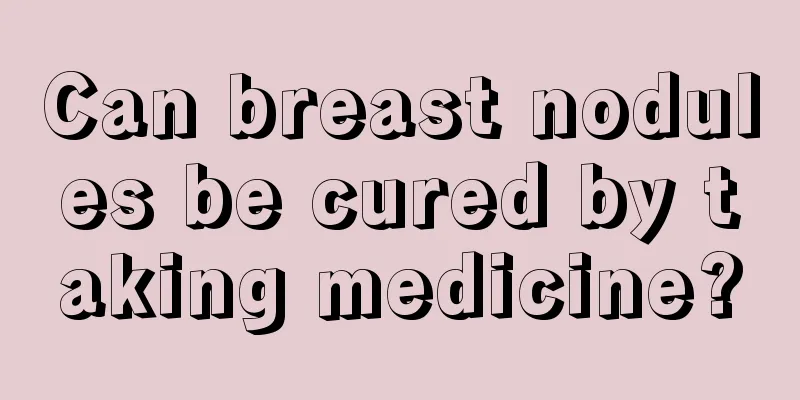 Can breast nodules be cured by taking medicine?