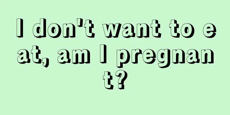 I don't want to eat, am I pregnant?