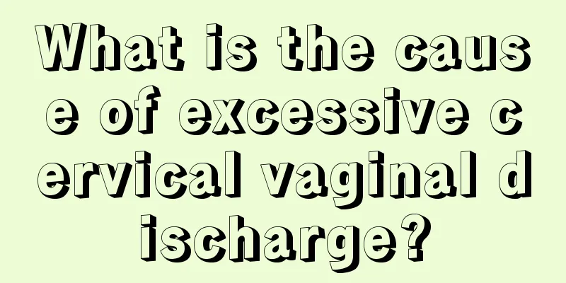 What is the cause of excessive cervical vaginal discharge?