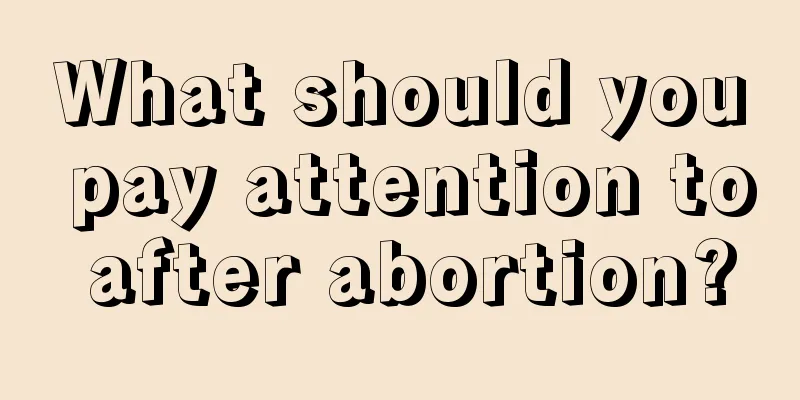 What should you pay attention to after abortion?