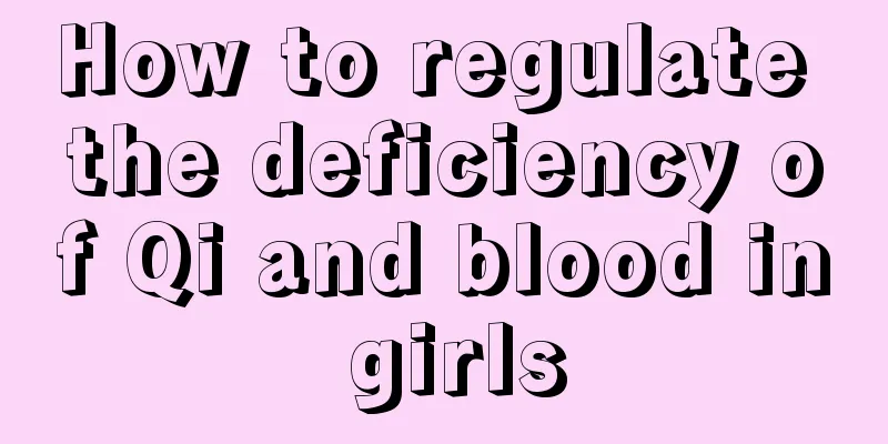 How to regulate the deficiency of Qi and blood in girls